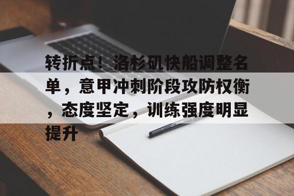 九游旧版本下载链接-转折点！洛杉矶快船调整名单，意甲冲刺阶段攻防权衡，态度坚定，训练强度明显提升的简单介绍